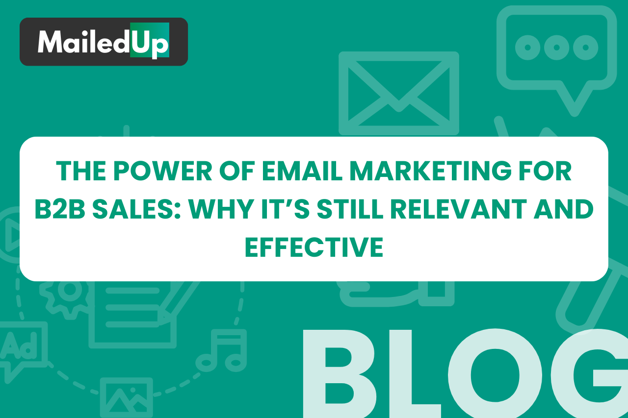 The Power of Email Marketing for B2B Sales: Why It’s Still Relevant and Effective